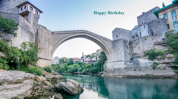 happy birthday wishes, birthday cards, birthday card pictures, famous birthdays, stone, old bridge, bosnia, herzegovina, mostar, architecture